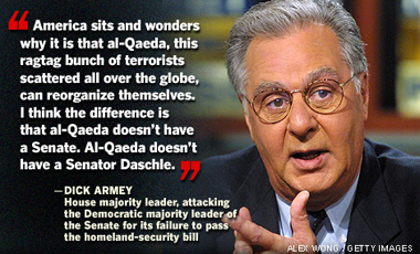 Dicky Armey, House Majority Leader: "America sits and wonders why it is that al-Qaeda, this ragtag bunch of terrorists scattered all over the globe, can reorganize themselves. I think the difference is that al-Quaeda doesn't have a senate. Al-Quaeda doesn't have a Senator Daschle."